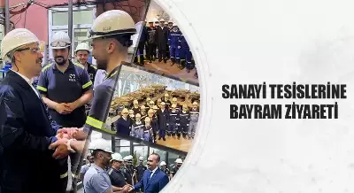SANAYİ TESİSLERİNE BAYRAM ZİYARETİ