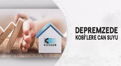 DEPREMZEDE KOBİ’LERE CAN SUYU