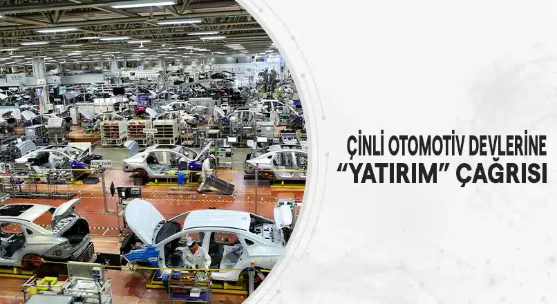 ÇİNLİ OTOMOTİV DEVLERİNE “YATIRIM” ÇAĞRISI