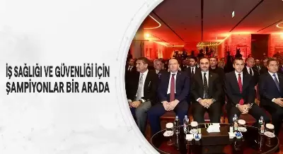 İŞ SAĞLIĞI VE GÜVENLİĞİ İÇİN ŞAMPİYONLAR BİR ARADA