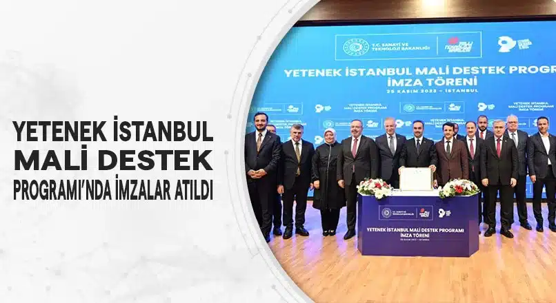 YETENEK İSTANBUL MALİ DESTEK PROGRAMI’NDA İMZALAR ATILDI