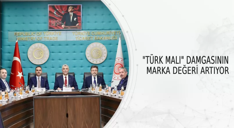 "TÜRK MALI" DAMGASININ MARKA DEĞERİ ARTIYOR
