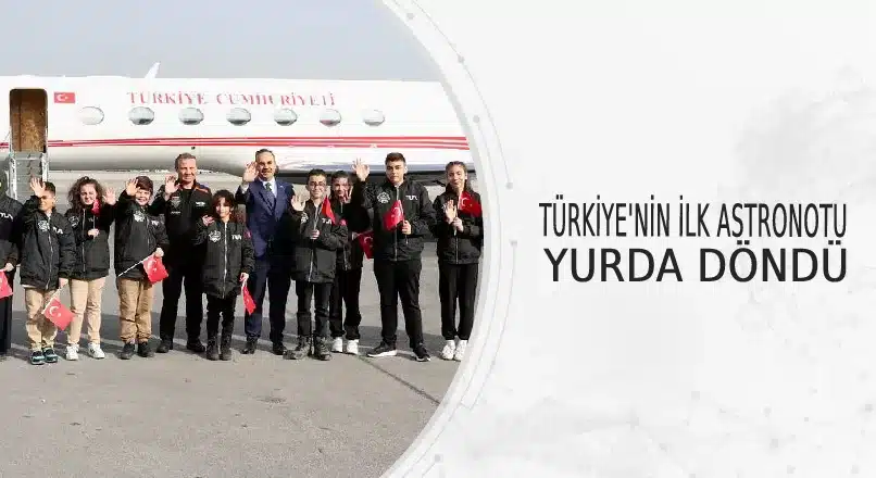 TÜRKİYE'NİN İLK ASTRONOTU YURDA DÖNDÜ