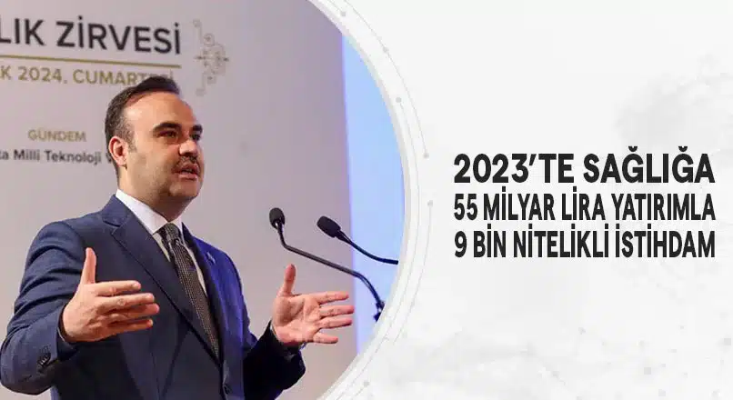 2023’TE SAĞLIĞA 55 MİLYAR LİRA YATIRIMLA 9 BİN NİTELİKLİ İSTİHDAM