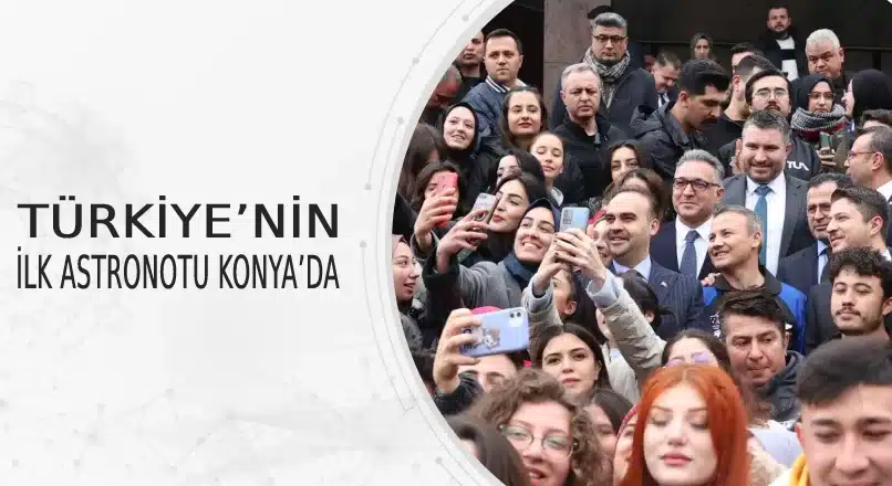 TÜRKİYE’NİN İLK ASTRONOTU KONYA’DA