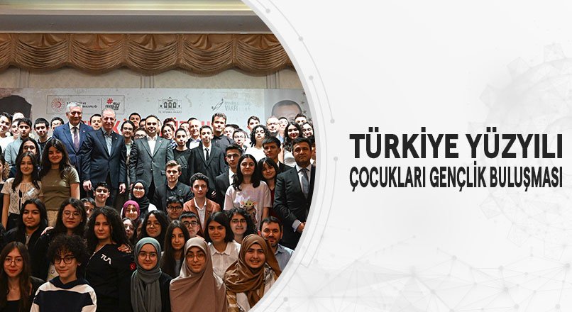 TÜRKİYE YÜZYILI ÇOCUKLARI GENÇLİK BULUŞMASI