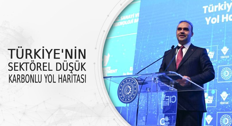 TÜRKİYE'NİN SEKTÖREL DÜŞÜK KARBONLU YOL HARİTASINI TANITTI
