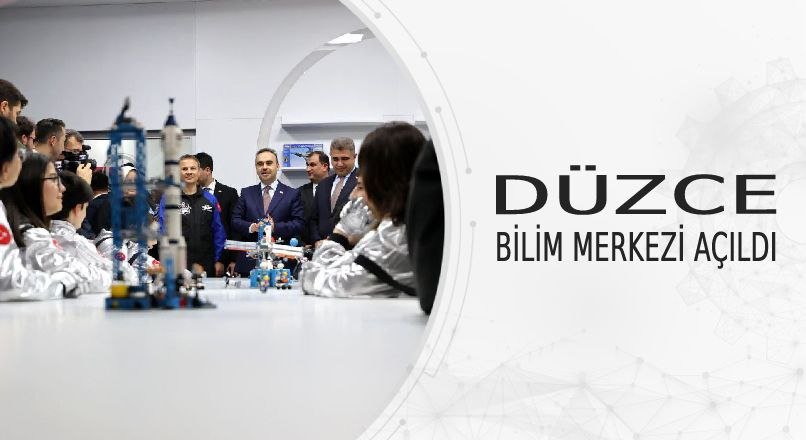 DÜZCE BİLİM MERKEZİ AÇILDI