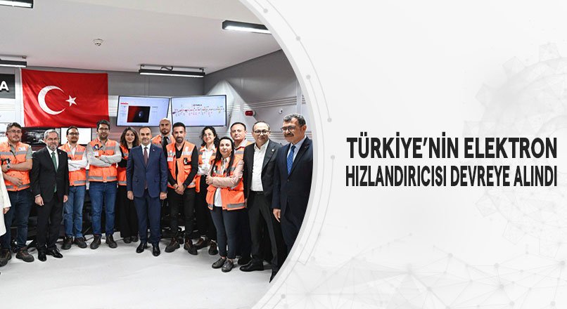 TÜRKİYE’NİN ELEKTRON HIZLANDIRICISI DEVREYE ALINDI