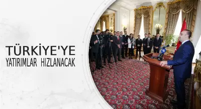 TÜRKİYE’YE YATIRIMLAR HIZLANACAK