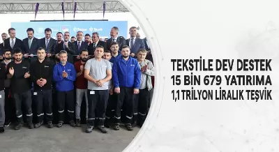 TEKSTİLE DEV DESTEK 15 BİN 679 YATIRIMA 1,1 TRİLYON LİRALIK TEŞVİK