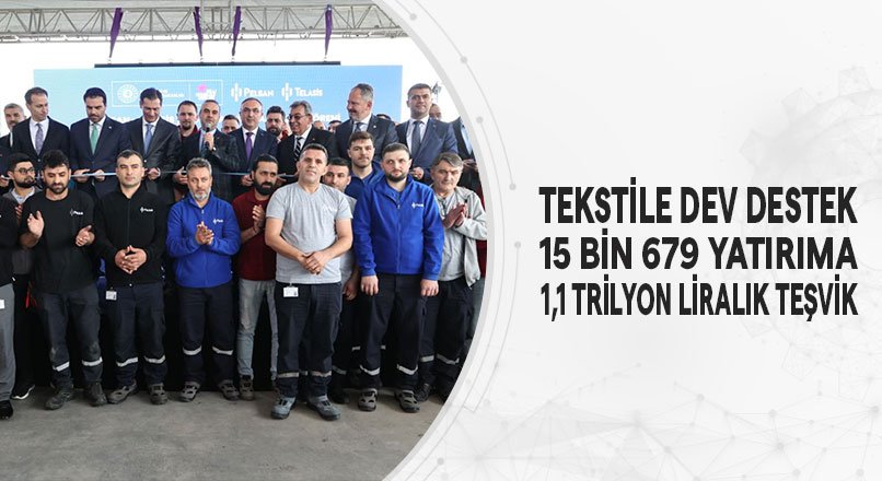 TEKSTİLE DEV DESTEK 15 BİN 679 YATIRIMA 1,1 TRİLYON LİRALIK TEŞVİK