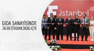 GIDA SANAYİSİNDE 246 BİN İSTİHDAMIN ÖNÜNÜ AÇTIK