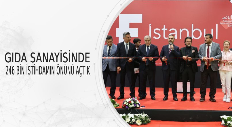GIDA SANAYİSİNDE 246 BİN İSTİHDAMIN ÖNÜNÜ AÇTIK