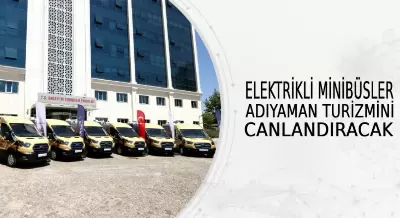  ELEKTRİKLİ MİNİBÜSLER ADIYAMAN TURİZMİNİ CANLANDIRACAK
