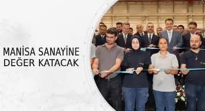 MANİSA SANAYİNE DEĞER KATACAK