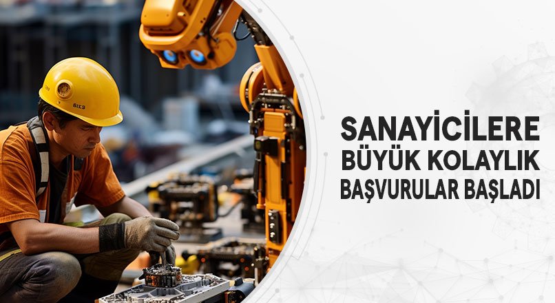 SANAYİCİLERE BÜYÜK KOLAYLIK BAŞVURULAR BAŞLADI