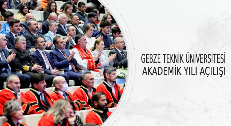 GEBZE TEKNİK ÜNİVERSİTESİ AKADEMİK YILI AÇILIŞI