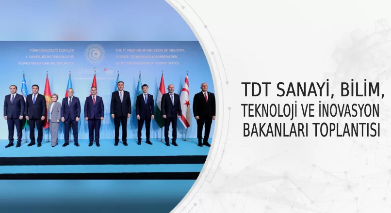 TDT SANAYİ, BİLİM, TEKNOLOJİ VE İNOVASYON BAKANLARI TOPLANTISI