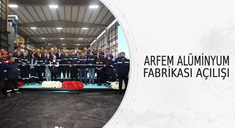 ARFEM ALÜMİNYUM FABRİKASI AÇILIŞI