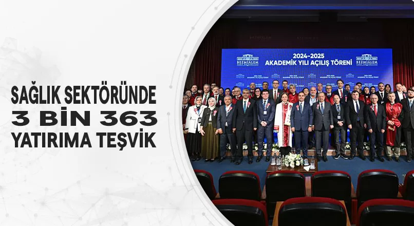 SAĞLIK SEKTÖRÜNDE 3 BİN 363 YATIRIMA TEŞVİK