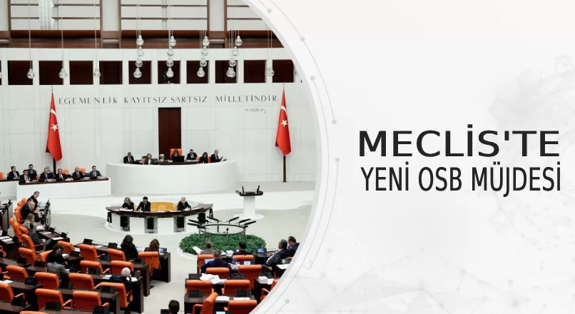 MECLİS'TE YENİ OSB MÜJDESİ
