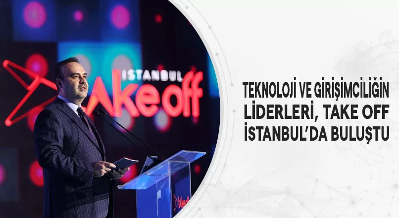 TEKNOLOJİ VE GİRİŞİMCİLİĞİN LİDERLERİ, TAKE OFF İSTANBUL’DA BULUŞTU