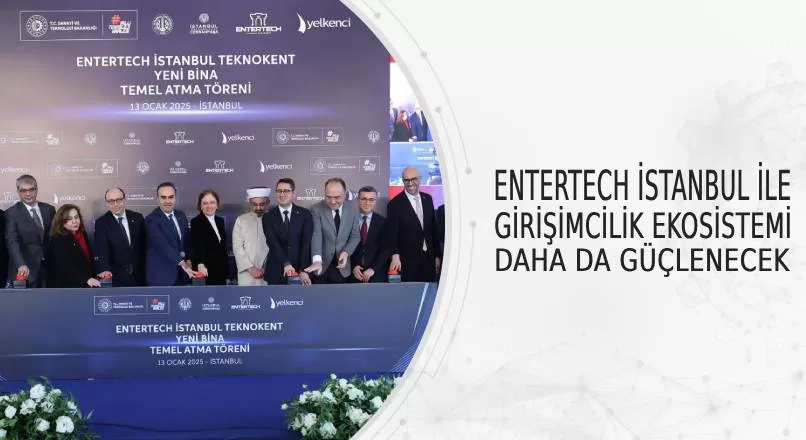 ENTERTECH İSTANBUL İLE GİRİŞİMCİLİK EKOSİSTEMİ DAHA DA GÜÇLENECEK