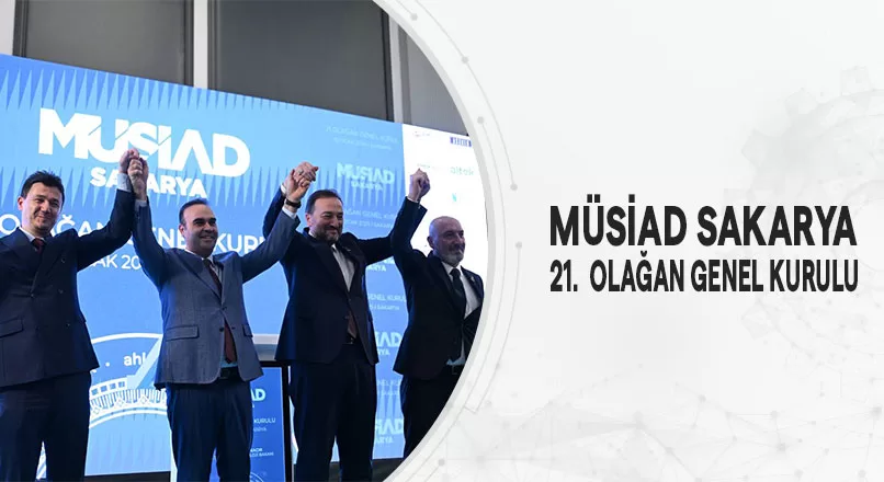 MÜSİAD SAKARYA 21. OLAĞAN GENEL KURULU