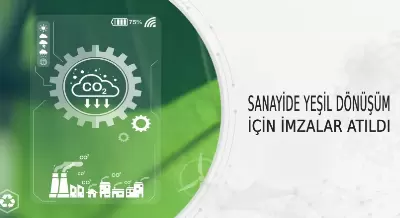 SANAYİDE YEŞİL DÖNÜŞÜM İÇİN İMZALAR ATILDI