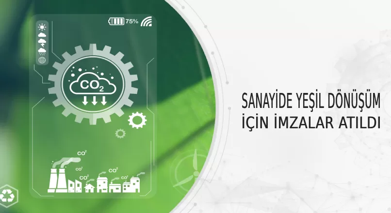 SANAYİDE YEŞİL DÖNÜŞÜM İÇİN İMZALAR ATILDI
