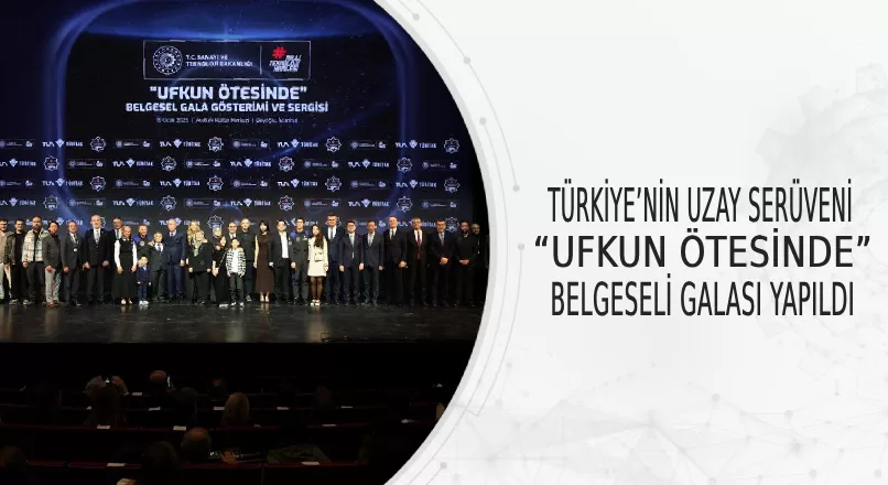TÜRKİYE’NİN UZAY SERÜVENİ “UFKUN ÖTESİNDE” BELGESELİ GALASI YAPILDI