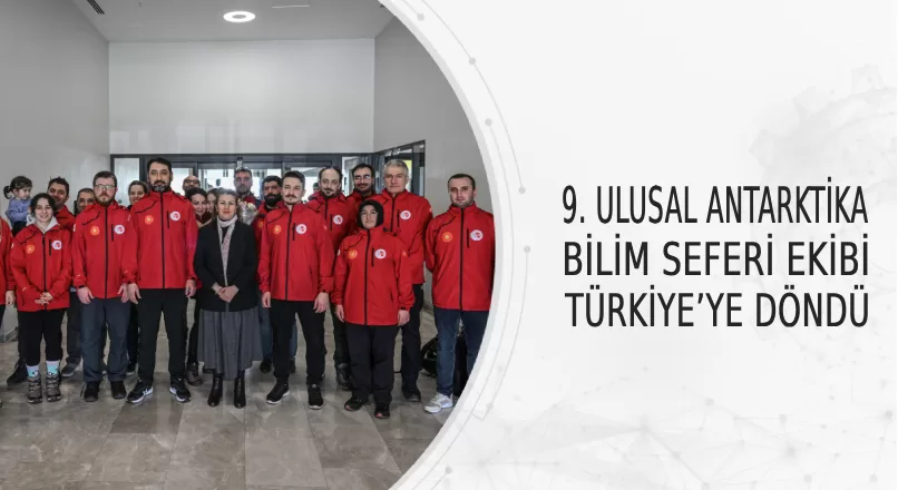 9. ULUSAL ANTARKTİKA BİLİM SEFERİ EKİBİ TÜRKİYE’YE DÖNDÜ