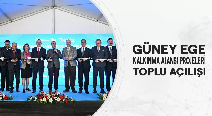 GÜNEY EGE KALKINMA AJANSI PROJELERİ TOPLU AÇILIŞI
