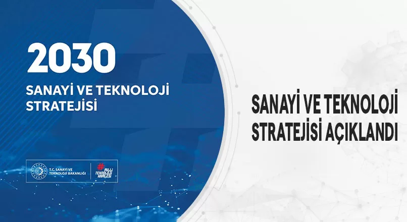 2030 SANAYİ VE TEKNOLOJİ STRATEJİSİ AÇIKLANDI