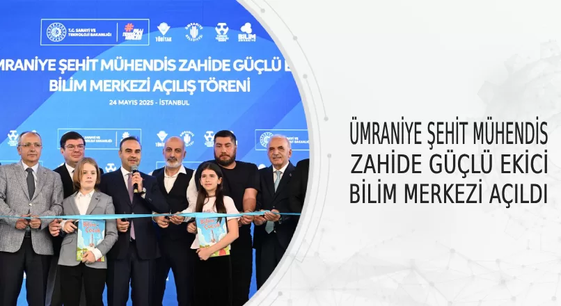 ÜMRANİYE ŞEHİT MÜHENDİS ZAHİDE GÜÇLÜ EKİCİ BİLİM MERKEZİ AÇILDI