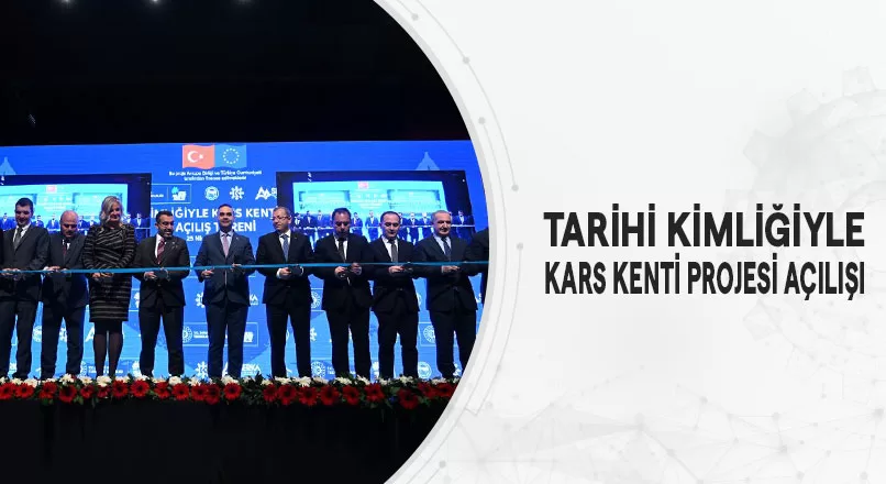 TARİHİ KİMLİĞİYLE KARS KENTİ PROJESİ AÇILIŞI