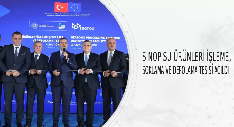 SİNOP SU ÜRÜNLERİ İŞLEME, ŞOKLAMA VE DEPOLAMA TESİSİ AÇILDI