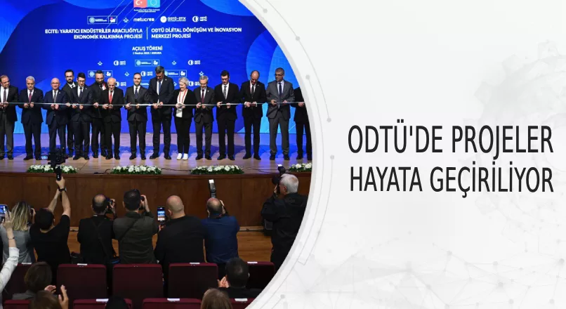ODTÜ’DE PROJELER HAYATA GEÇİRİLİYOR