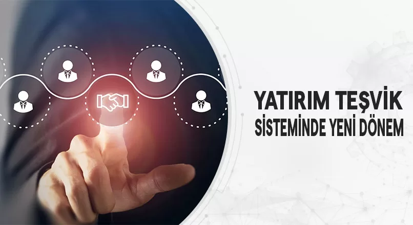 YATIRIM TEŞVİK SİSTEMİNDE YENİ DÖNEM
