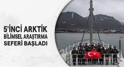 5'İNCİ ARKTİK BİLİMSEL ARAŞTIRMA SEFERİ BAŞLADI
