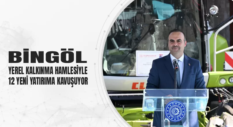 BİNGÖL, YEREL KALKINMA HAMLESİYLE 12 YENİ YATIRIMA KAVUŞUYOR