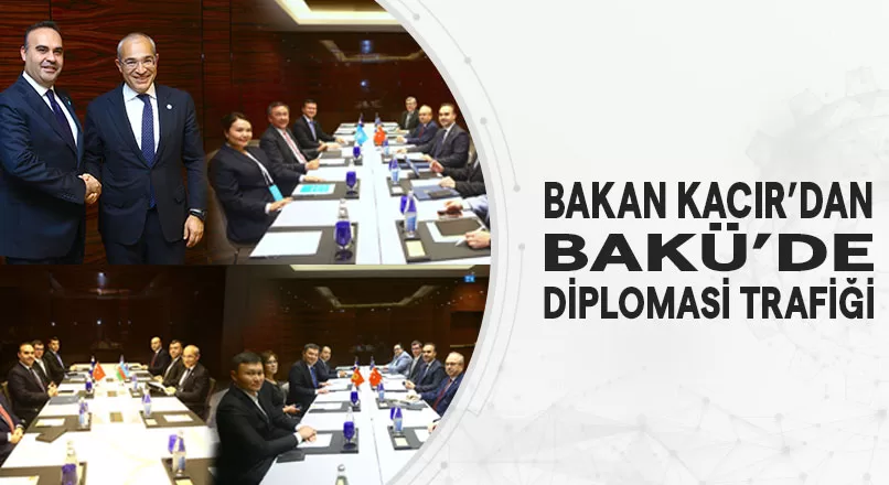 BAKAN KACIR’DAN BAKÜ’DE DİPLOMASİ TRAFİĞİ