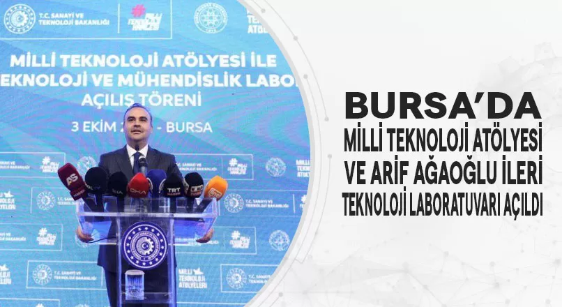 BURSA’DA İLK MİLLÎ TEKNOLOJİ ATÖLYESİ İLE ARİF AĞAOĞLU İLERİ TEKNOLOJİ VE MÜHENDİSLİK LABORATUVARI AÇILDI
