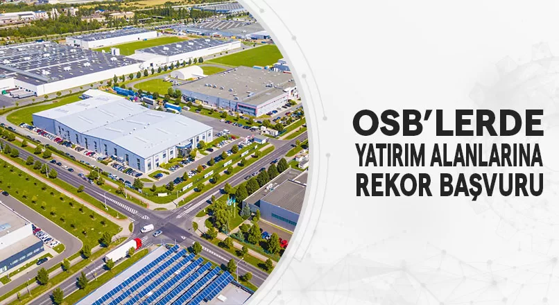 OSB’LERDE YATIRIM ALANLARINA REKOR BAŞVURU