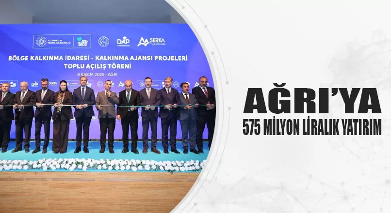 AĞRI’YA 575 MİLYON LİRALIK YATIRIM