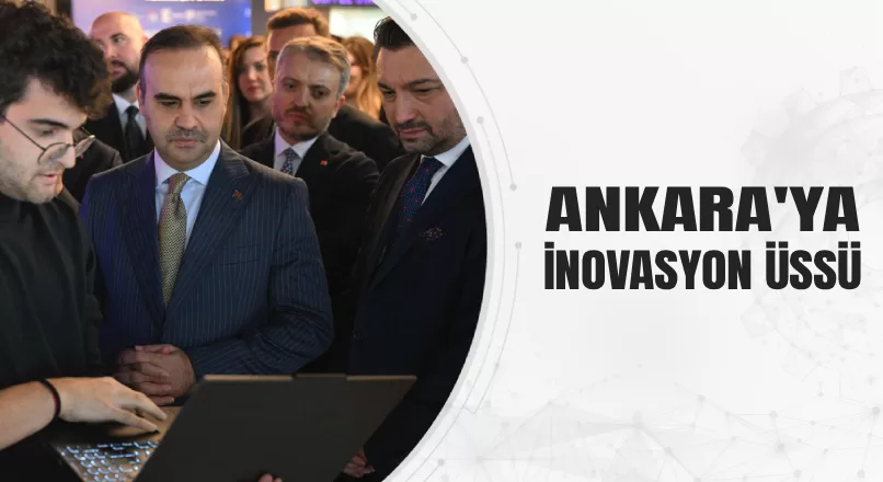 ANKARA'YA İNOVASYON ÜSSÜ