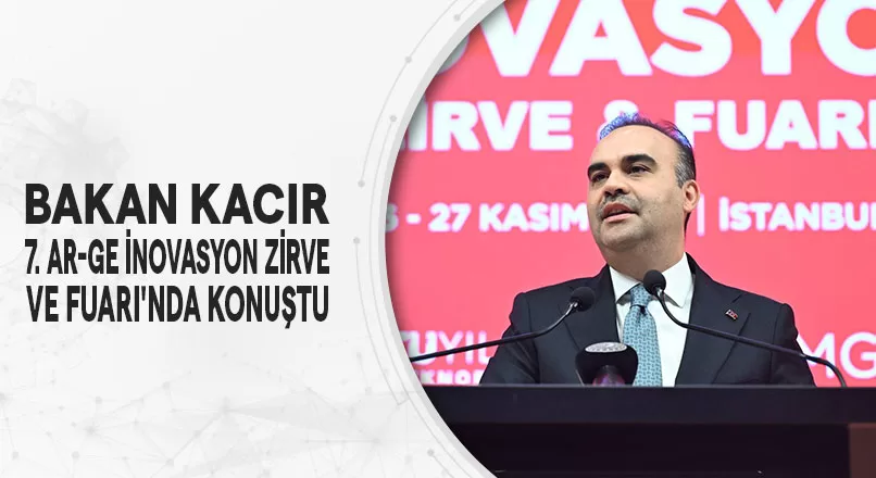 BAKAN KACIR, 7. AR-GE İNOVASYON ZİRVE VE FUARI'NDA KONUŞTU