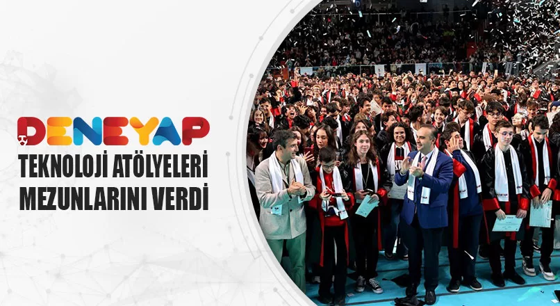 DENEYAP TEKNOLOJİ ATÖLYELERİ MEZUNLARINI VERDİ