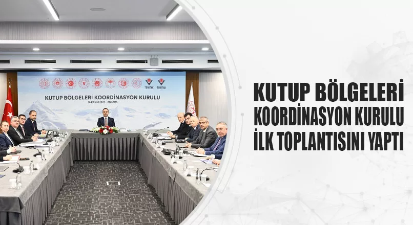 KUTUP BÖLGELERİ KOORDİNASYON KURULU İLK TOPLANTISINI YAPTI